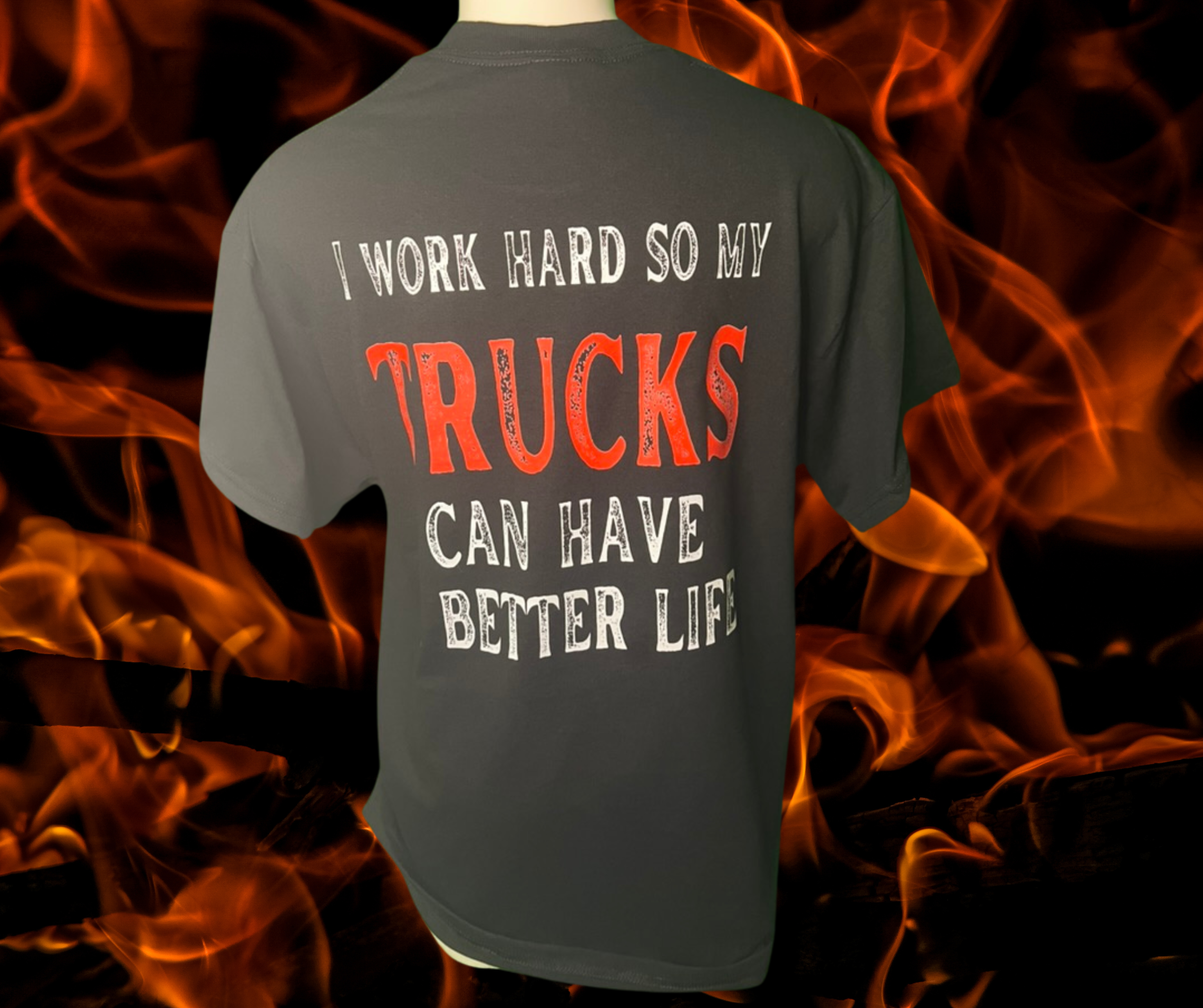 I work Hard so my Trucks can have a Better Life